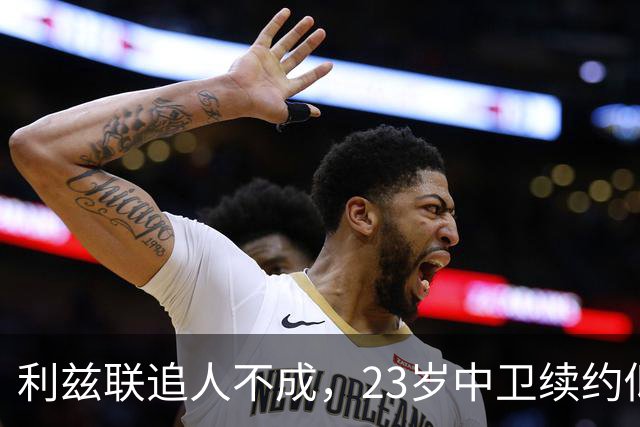 利兹联追人不成，23岁中卫续约似锁心锁！
