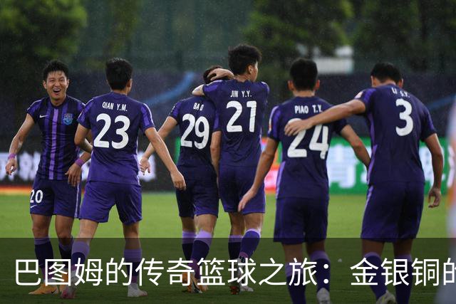 巴图姆的传奇篮球之旅：金银铜的收藏家